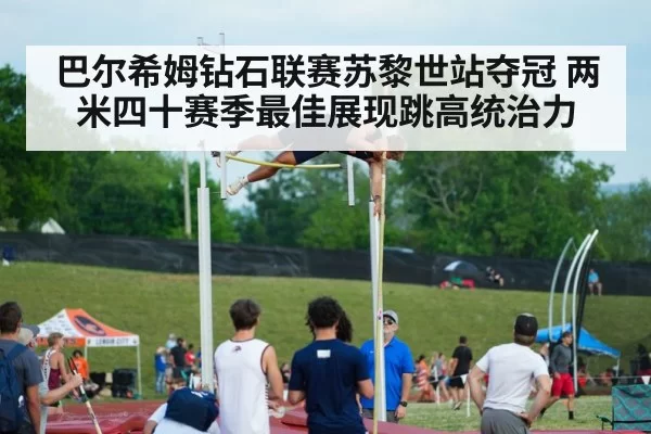 巴尔希姆钻石联赛苏黎世站夺冠 两米四十赛季最佳展现跳高统治力